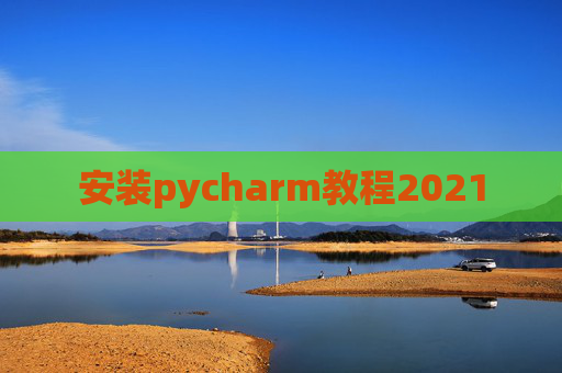 安装pycharm教程2021